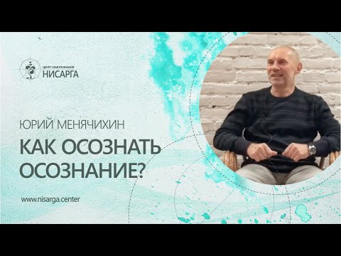 Видео: Как осознать осознание? Юрий Менячихин