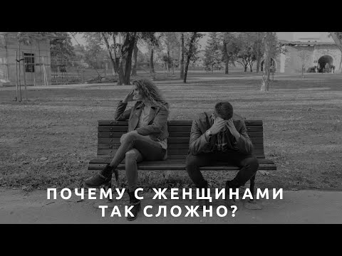 Видео: Почему с женщинами так сложно?