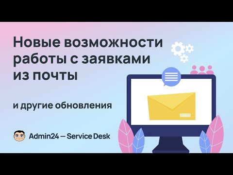 Видео: Новые возможности работы с заявками из почты и другие обновления Admin24