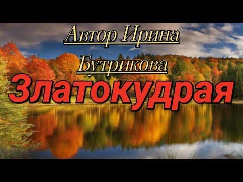 Видео: Златокудрая. Автор Ирина Бутрикова. Читает Лёня Бархатов.