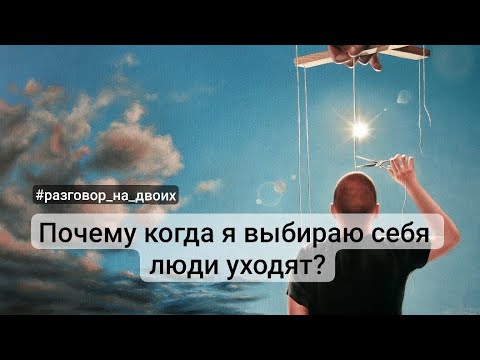 Видео: Почему когда я выбираю себя люди уходят? #разговор_на_двоих