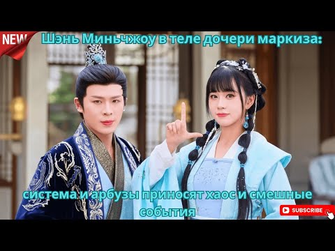 Видео: Шэнь Миньчжоу в теле дочери маркиза система и арбузы приносят хаос и смешные события