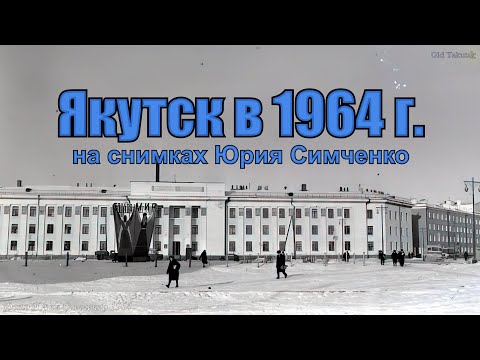 Видео: Якутск в 1964 г. на снимках Юрия Симченко