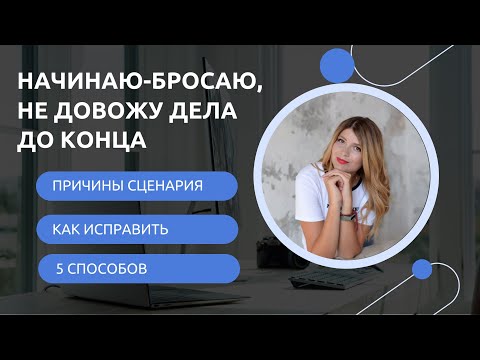 Видео: Начинаю и бросаю. Не могу закончить начатое. Как доводить дела до конца. Дисциплина и мотивация.