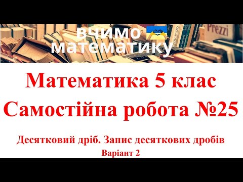 Видео: Математика 5 клас. Самостійна робота №25. Десятковий дріб. Запис десяткових дробів