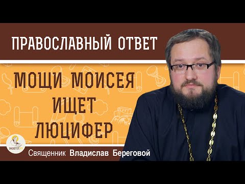 Видео: МОЩИ МОИСЕЯ ИЩЕТ ЛЮЦИФЕР. Священник Владислав Береговой