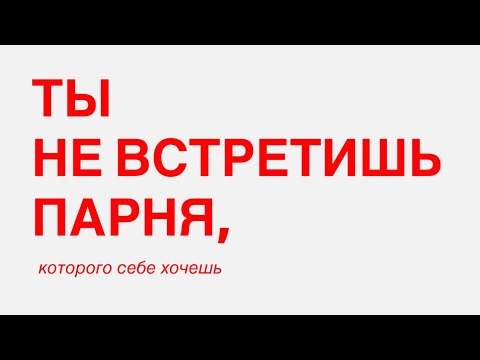 Видео: ТЫ НЕ ВСТРЕТИШЬ ПАРНЯ, которого себе хочешь