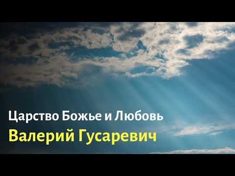 Видео: Царство Божье и Любовь. Валерий Гусаревич.