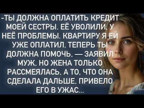 Видео: Ты должна оплатить кредит моей сестры Её уволили,у неё проблемы Квартиру я ей уже оплатил…