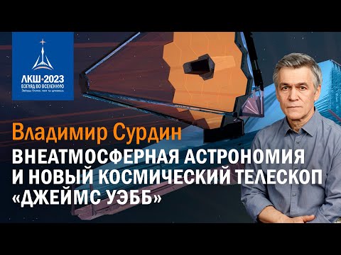 Видео: Владимир Сурдин — «Внеатмосферная астрономия и новый космический телескоп «Джеймс Уэбб»