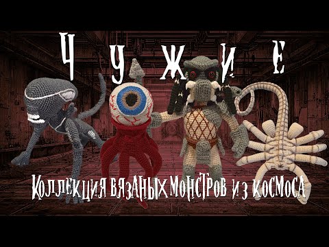 Видео: ЧУЖИЕ: Коллекция вязаных монстров из космоса! #aliens #космическиесущества #пришельцы #чужой