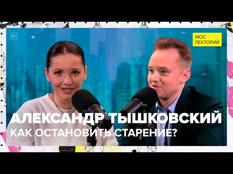 Видео: Как остановить старение? | Александр Тышковский Лекция 2023 | Мослекторий
