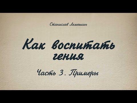Видео: Как воспитать гения. Часть 3. Примеры.