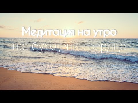 Видео: Утренняя медитация. Начни день с лёгкости и радости, наполняя сердце теплом.