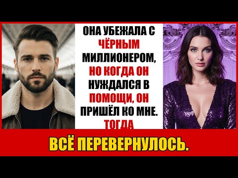 Видео: ОНА УБЕЖАЛА С ЧЁРНЫМ МИЛЛИОНЕРОМ, НО КОГДА ОН НУЖДАЛСЯ В ПОМОЩИ, ОН ПРИШЁЛ КО МНЕ. ТОГДА ВСЁ...