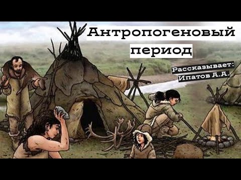 Видео: Антропогеновый период | Александр Ипатов