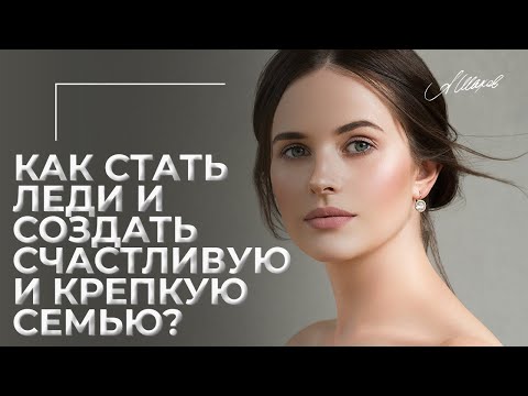 Видео: Как стать леди и создать счастливую и крепкую семью? Каких женщин ценят мужчины