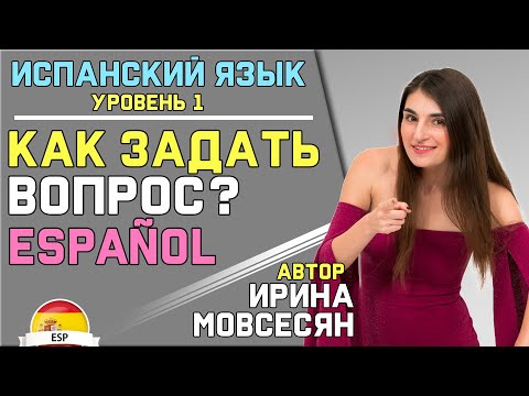 Видео: Урок 7. КАК ЗАДАТЬ ВОПРОС В ИСПАНСКОМ / Ирина Мовсесян