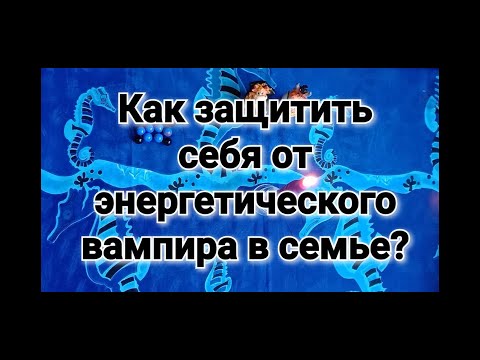 Видео: ЗАЩИТА ОТ ЭНЕРГЕТИЧЕСКИХ ВАМПИРОВ В СЕМЬЕ.