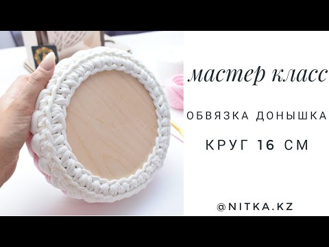 Видео: Мастер-класс по обвязке круглого деревянного донышка 16 см