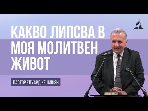Видео: Какво липсва в моя молитвен живот - пастор Едуард Кешишян