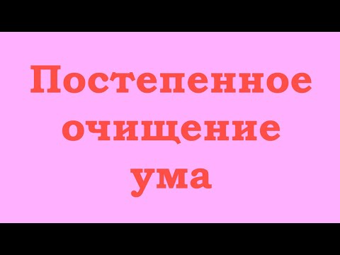 Видео: Постепенное очищение ума