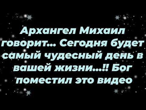 Видео: Архангел Михаил говорит    Сегодня будет самый чудесный день в вашей жизни   !! Бог поместил э...