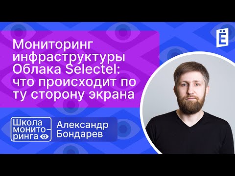 Видео: Школа мониторинга 2:"Мониторинг инфраструктуры Облака Selectel: что происходит по ту сторону экрана"