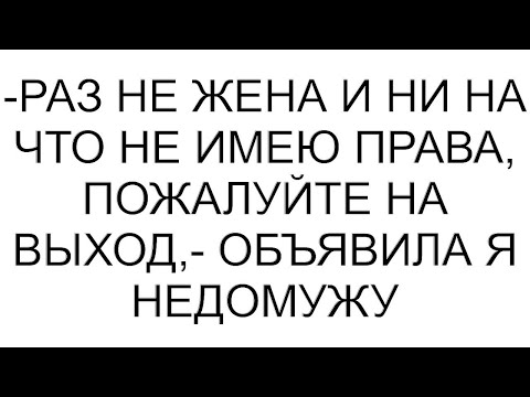 Видео: -Раз не жена и ни на что не имею права, пожалуйте на выход,- объявила я недомужу