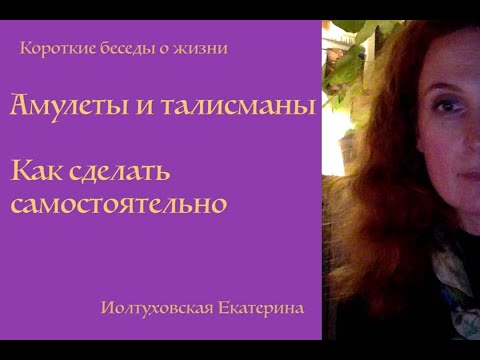 Видео: Амулеты и Талисманы. Сделай сам. Екатерина Иолтуховская.