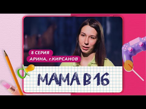 Видео: МАМА В 16 | 8 ВЫПУСК | АРИНА, КИРСАНОВ