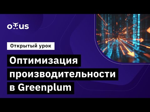 Видео: Оптимизация производительности в Greenplum / «Greenplum для разработчиков и архитекторов баз данных»