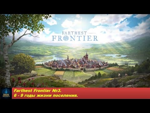 Видео: Farthest Frontier №3. 6-9 годы жизни поселения.