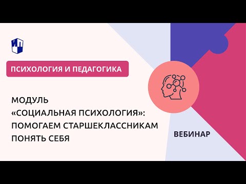 Видео: Модуль «Социальная психология»: помогаем старшеклассникам понять себя