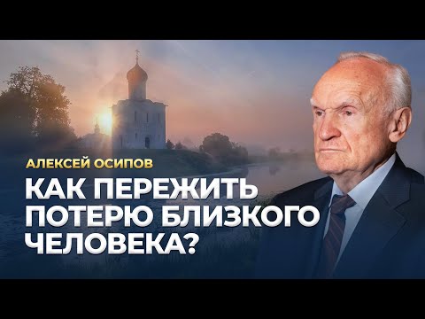 Видео: Как пережить потерю близкого человека? / А.И. Осипов