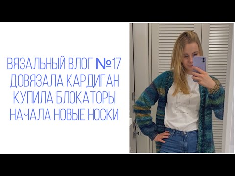 Видео: Вязальный влог №17: готов кардиган, покупки и новый процесс