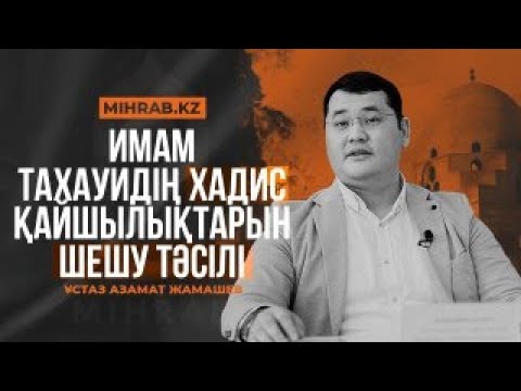 Видео: Имам Тахауидің хадистер арасындағы қайшылықтарды шешу тәсілі - Азамат Жамашев | Mihrab.kz