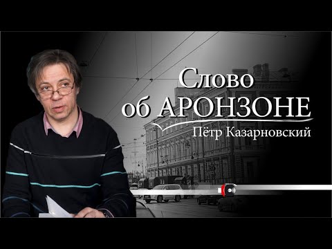 Видео: Пётр КАЗАРНОВСКИЙ "Слово об АРОНЗОНЕ"