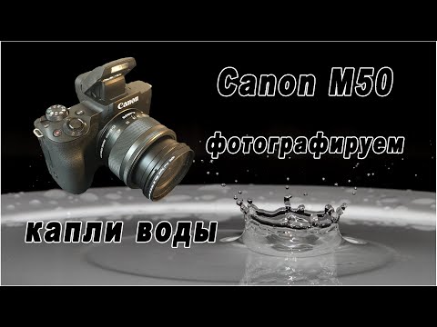 Видео: Canon M50 - фотографируем капли воды