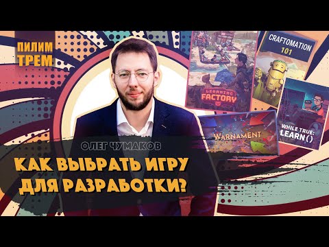 Видео: Олег Чумаков - как выбрать игру для разработки (ПИЛИМ, ТРЕМ. Подкаст о разработке игр)
