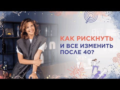 Видео: Как рискнуть и все изменить после 40?