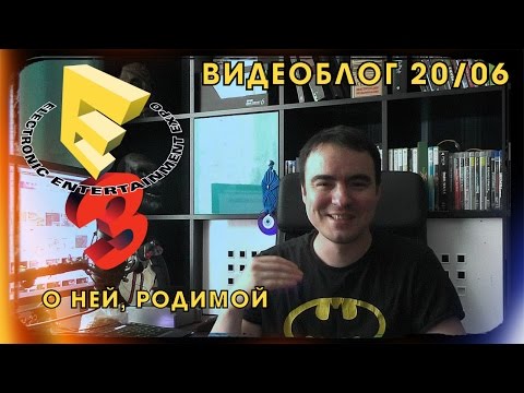 Видео: [Видеоблог 20/06/15] Е3. ДАВАЙ ОБСУДИМ ВСЕ АНОНСЫ :)