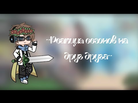 Видео: ~Реакция сезонов на друг друга 1/? часть (Новое поколение)~