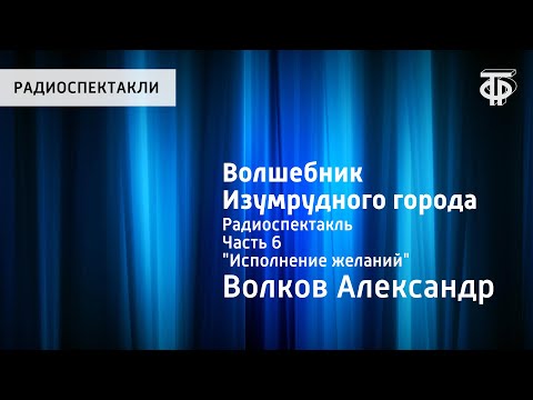 Видео: Александр Волков. Волшебник Изумрудного города. Радиоспектакль. Часть 6. "Исполнение желаний"