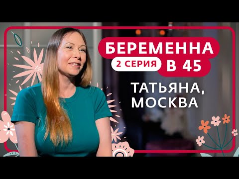 Видео: БЕРЕМЕННА В 45 | 2 ВЫПУСК | ТАТЬЯНА, МОСКВА