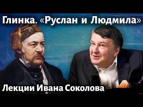 Видео: Лекция 239. Михаил Глинка. Опера «Руслан и Людмила». | Композитор Иван Соколов о музыке.