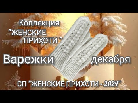 Видео: Вязание. 🧶✨ВАРЕЖКИ ДЕКАБРЯ в коллекцию "ЖЕНСКИЕ ПРИХОТИ". Готовая работа. Обзор.☃️❄️