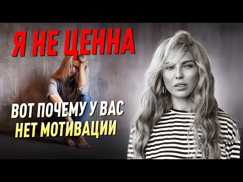 Видео: «Я- не ценна» - вот почему у вас нет мотивации и ничего не получается