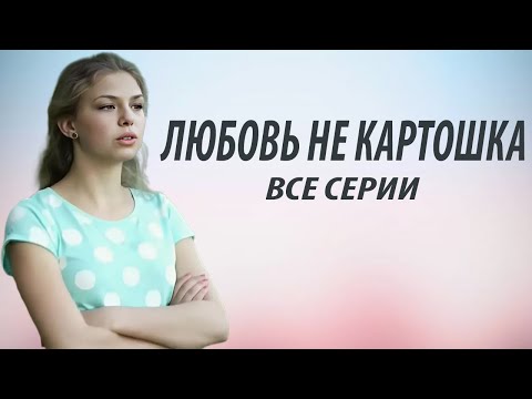 Видео: Любовь не картошка - все серии