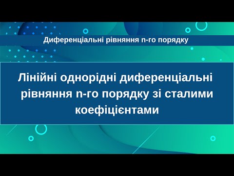 Видео: Лінійні однорідні диференціальні рівняння n-го порядку зі сталими коефіцієнтами